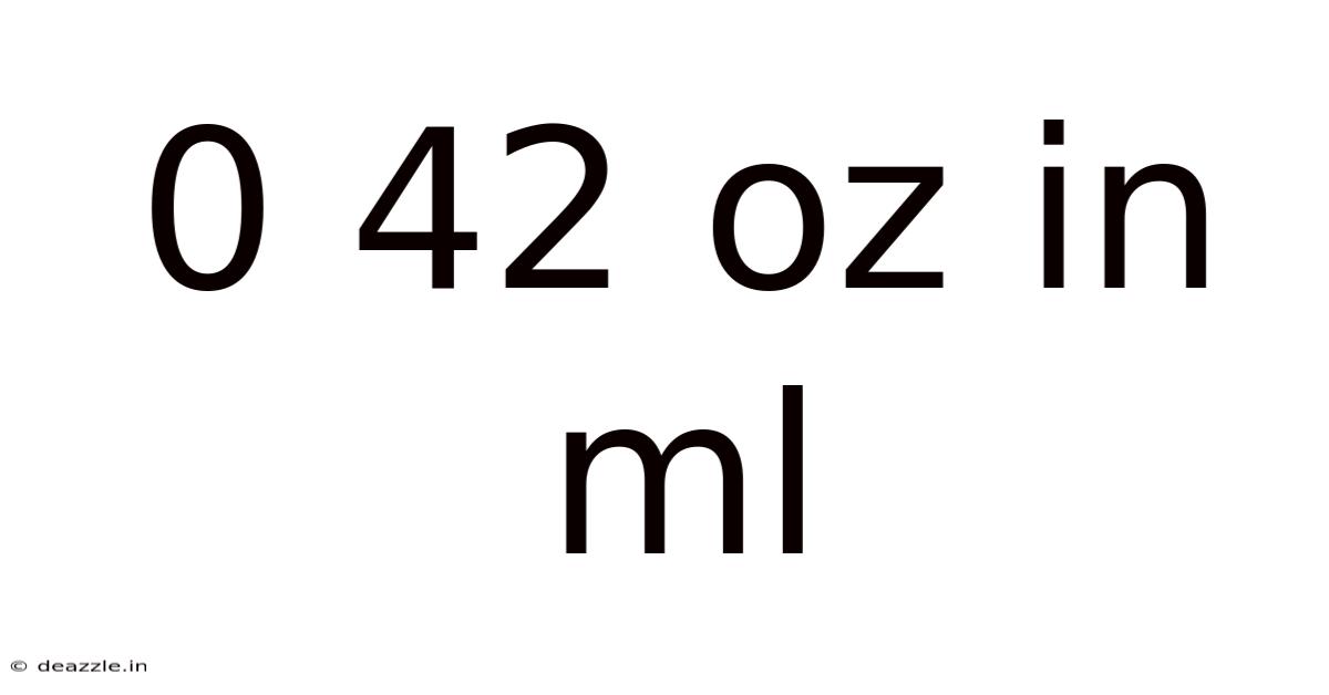 0 42 Oz In Ml