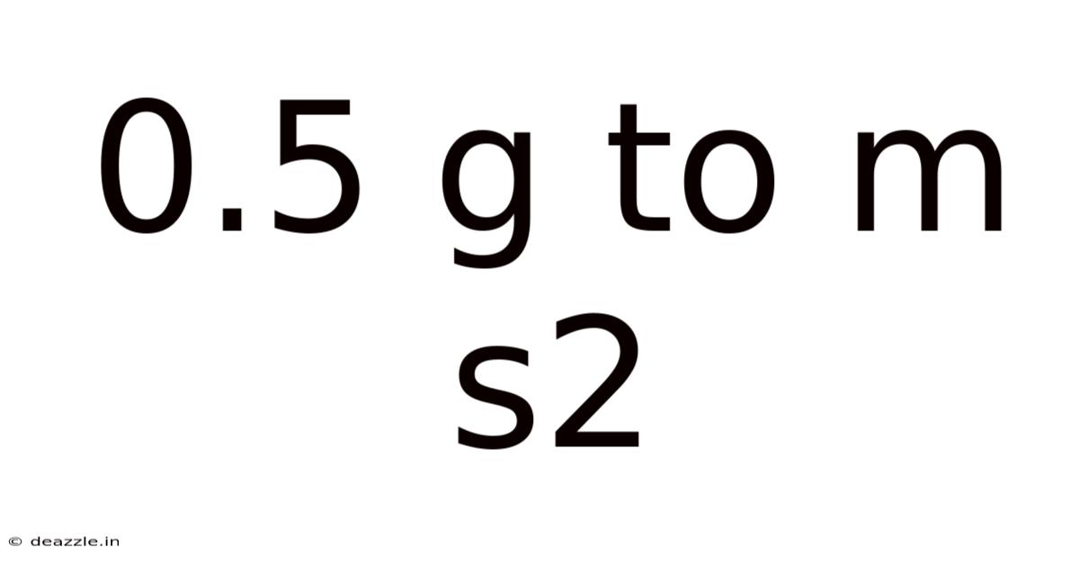 0.5 G To M S2