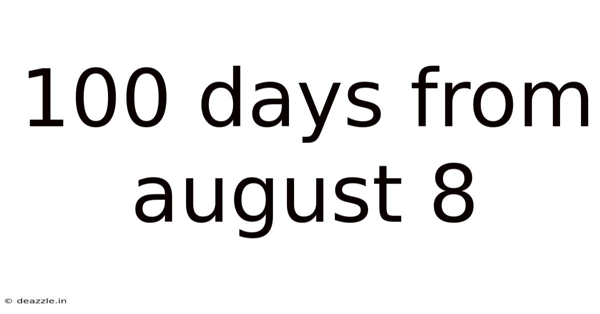 100 Days From August 8
