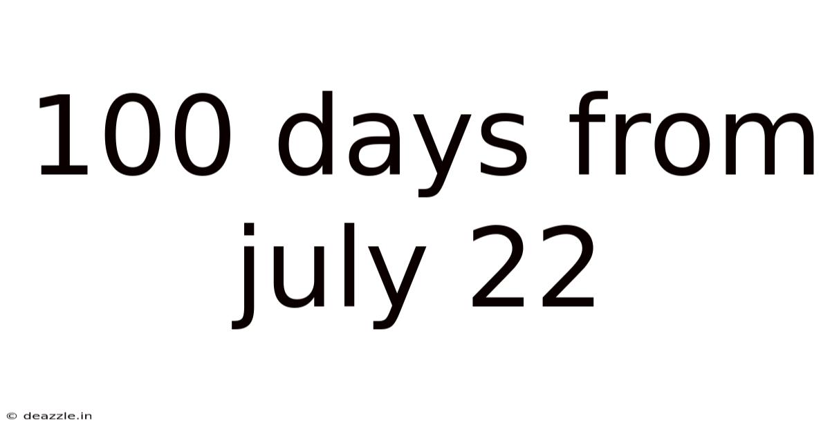 100 Days From July 22