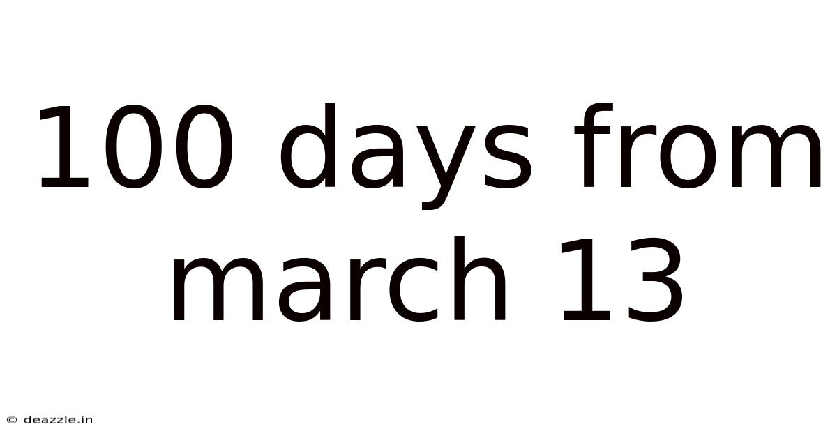 100 Days From March 13