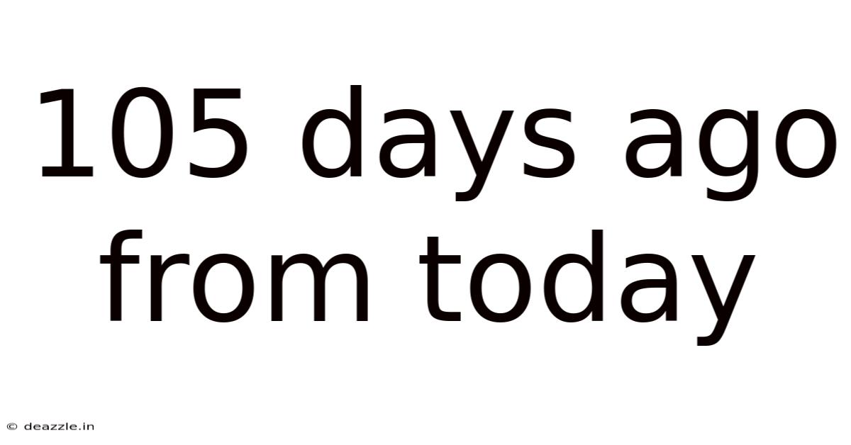 105 Days Ago From Today