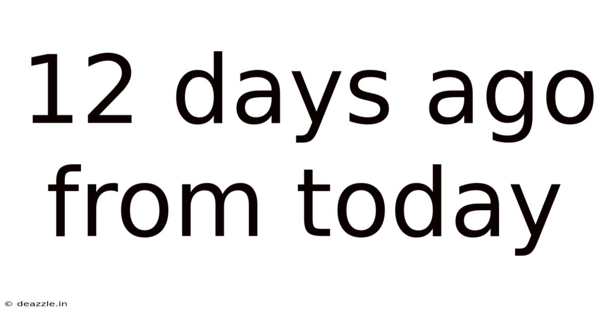 12 Days Ago From Today