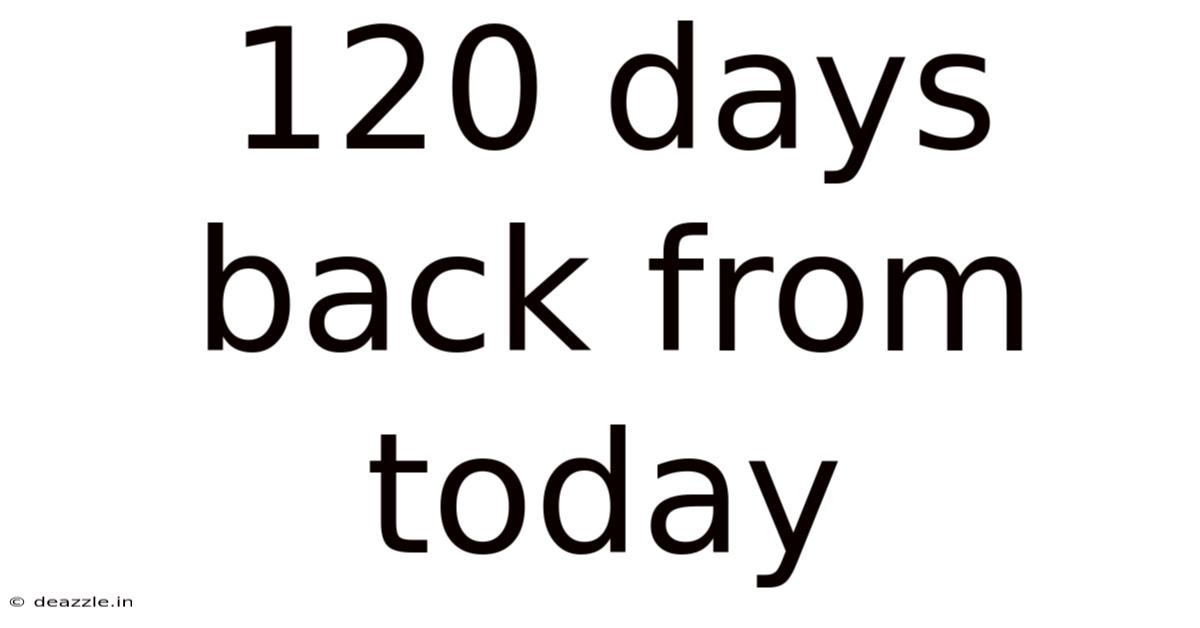 120 Days Back From Today