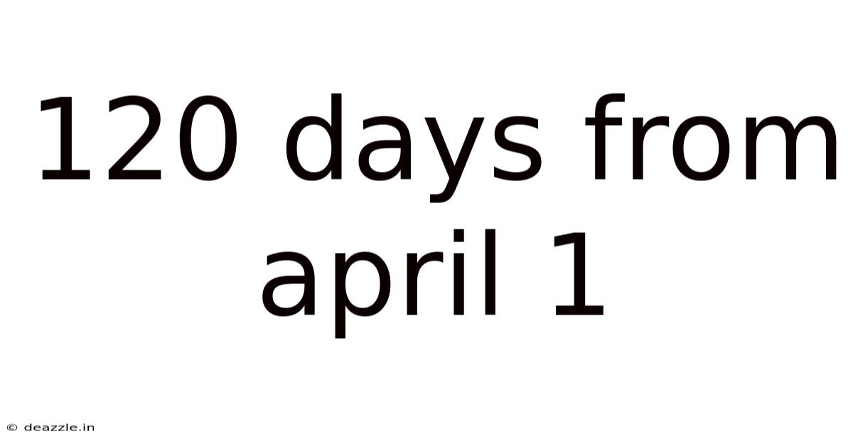 120 Days From April 1
