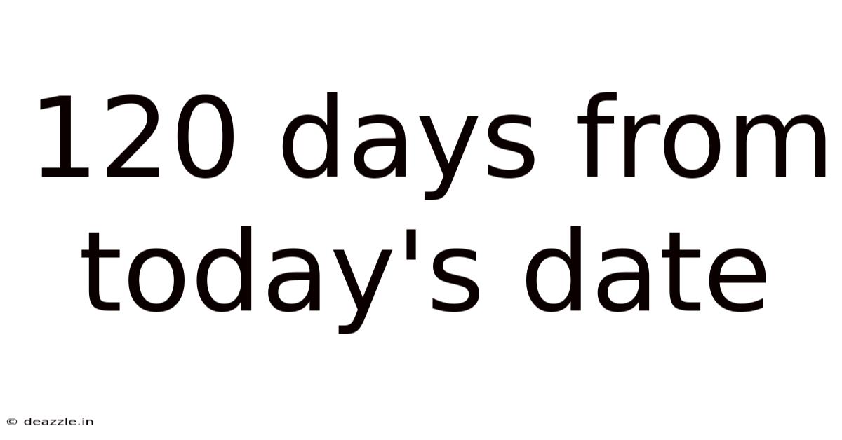 120 Days From Today's Date