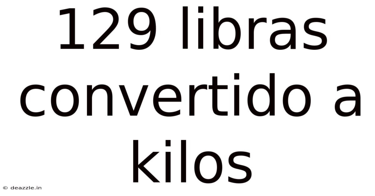 129 Libras Convertido A Kilos