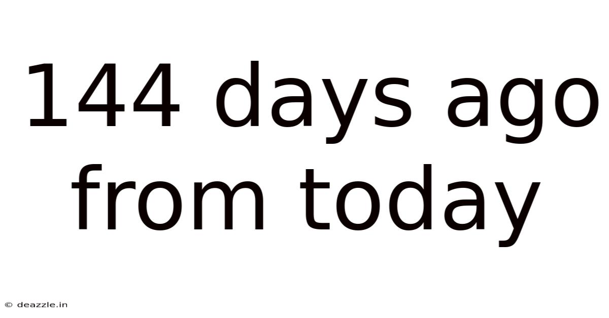 144 Days Ago From Today