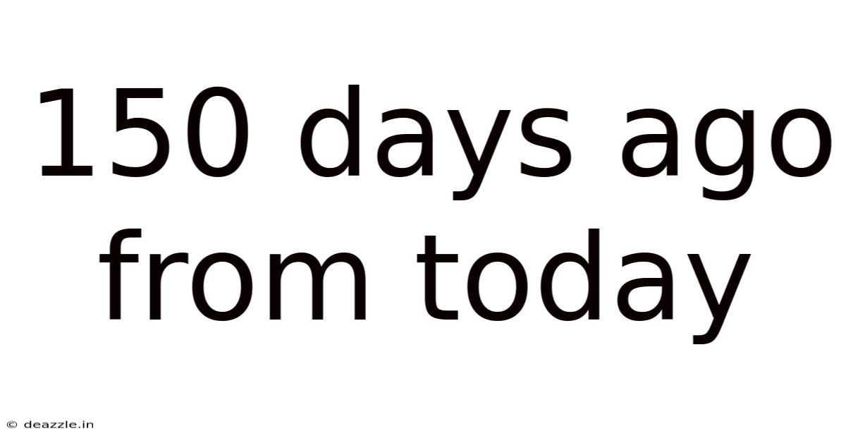 150 Days Ago From Today