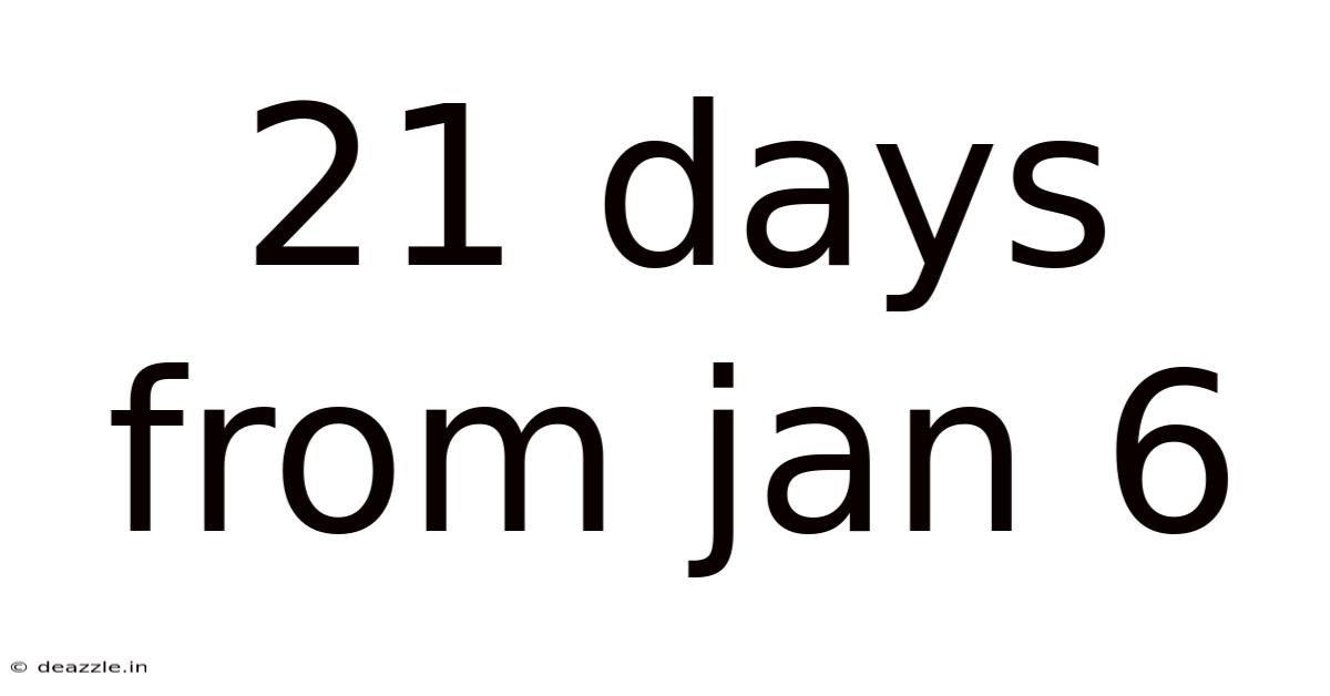 21 Days From Jan 6