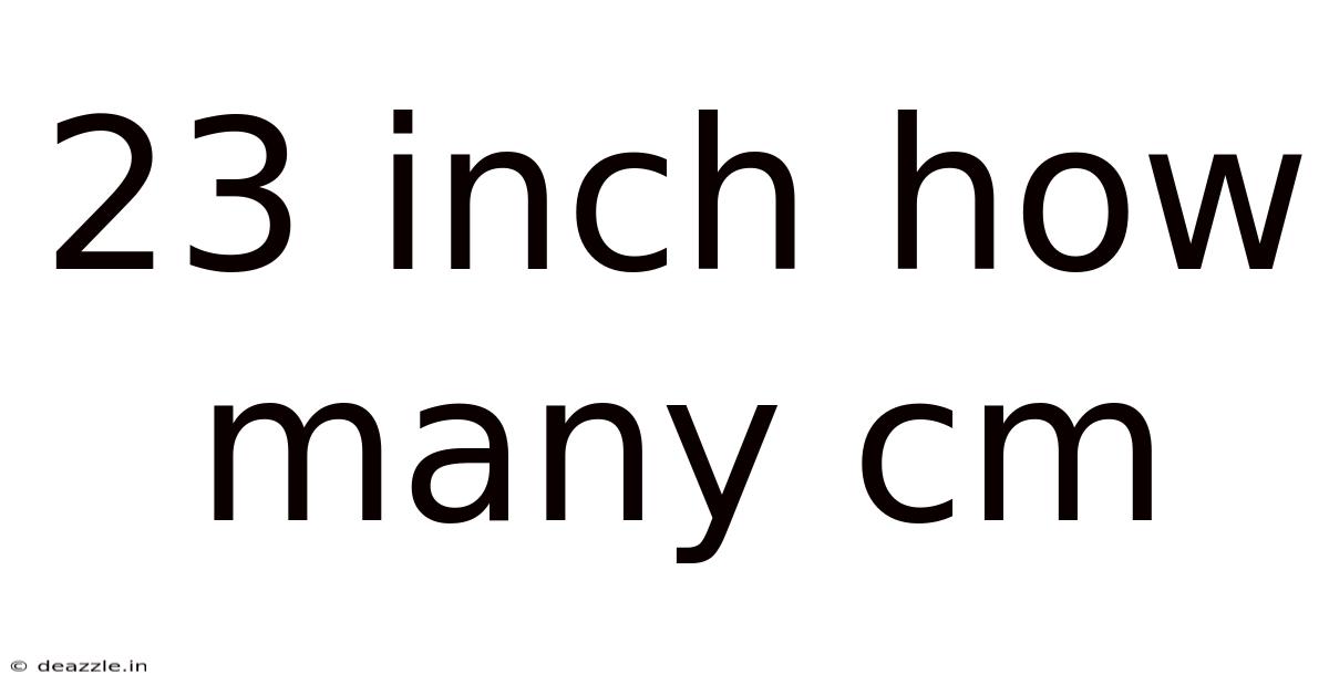 23 Inch How Many Cm