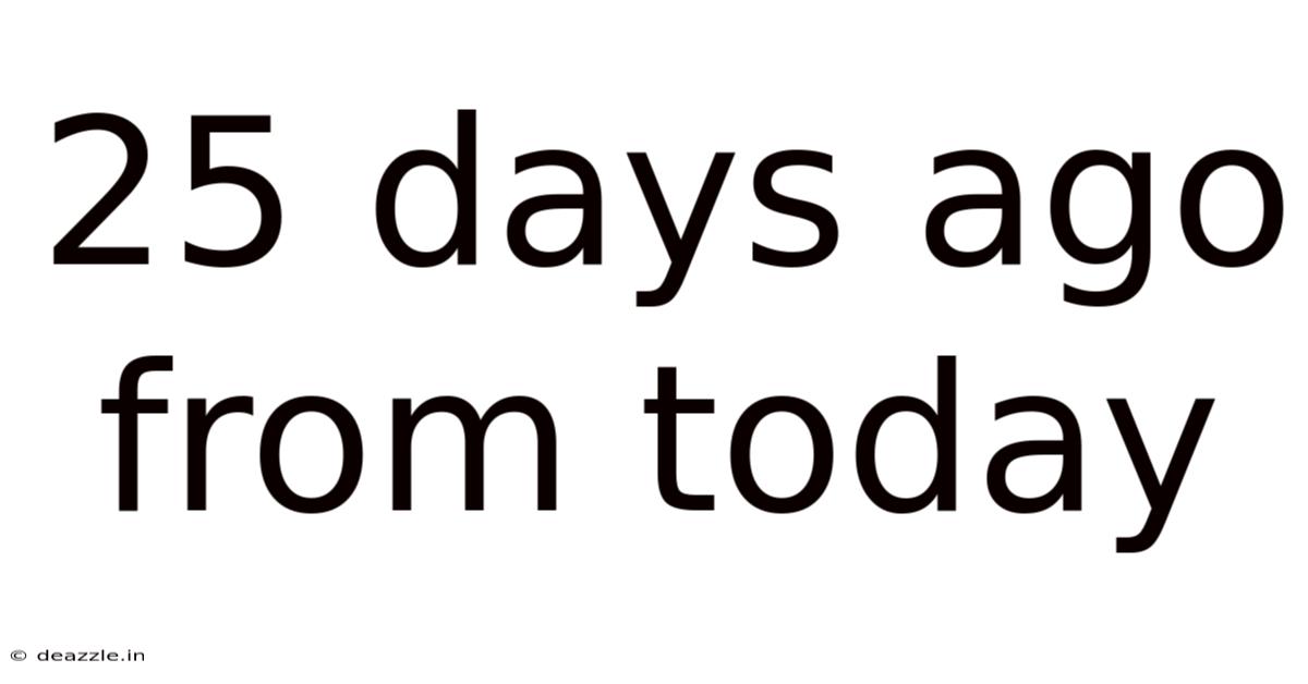 25 Days Ago From Today