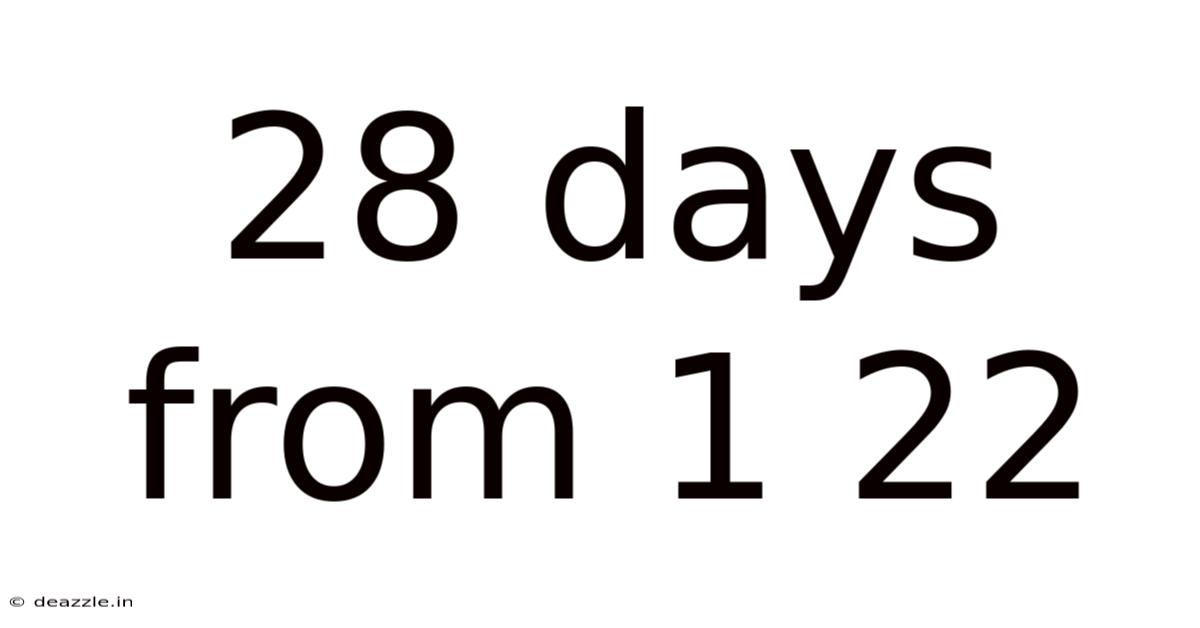 28 Days From 1 22