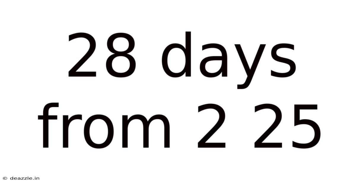 28 Days From 2 25