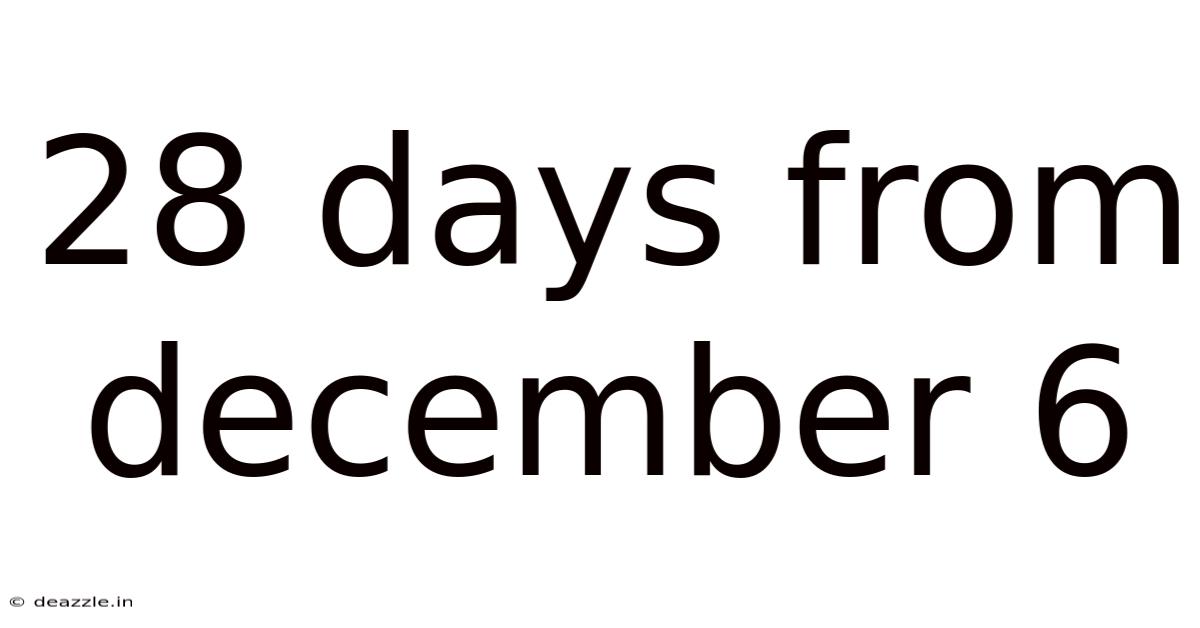 28 Days From December 6