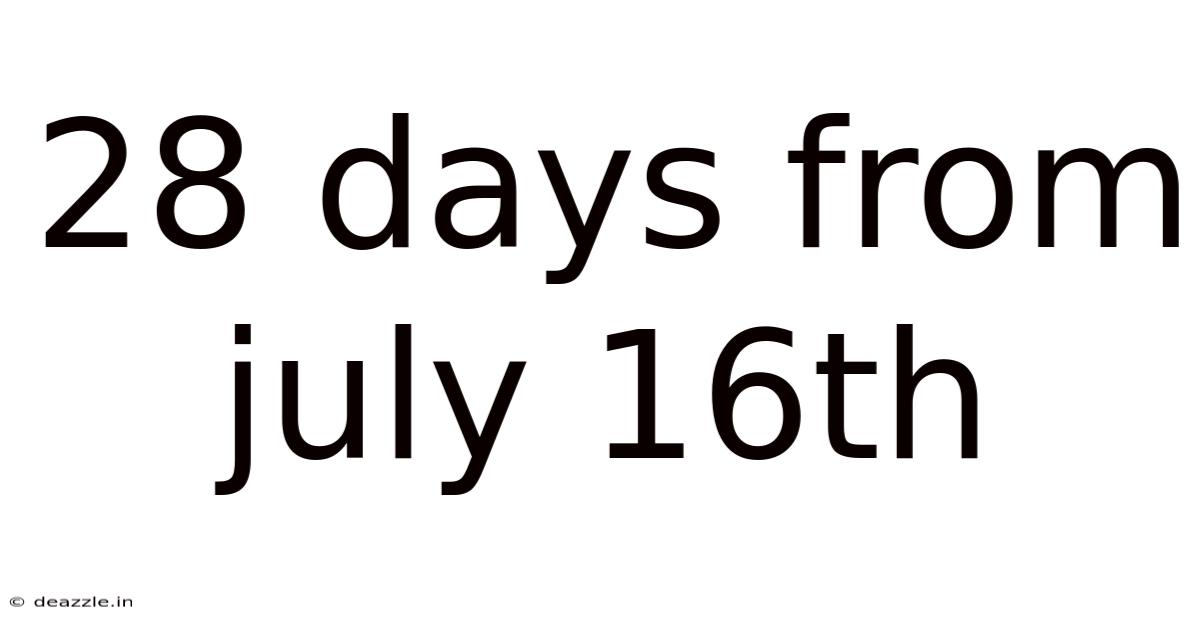 28 Days From July 16th