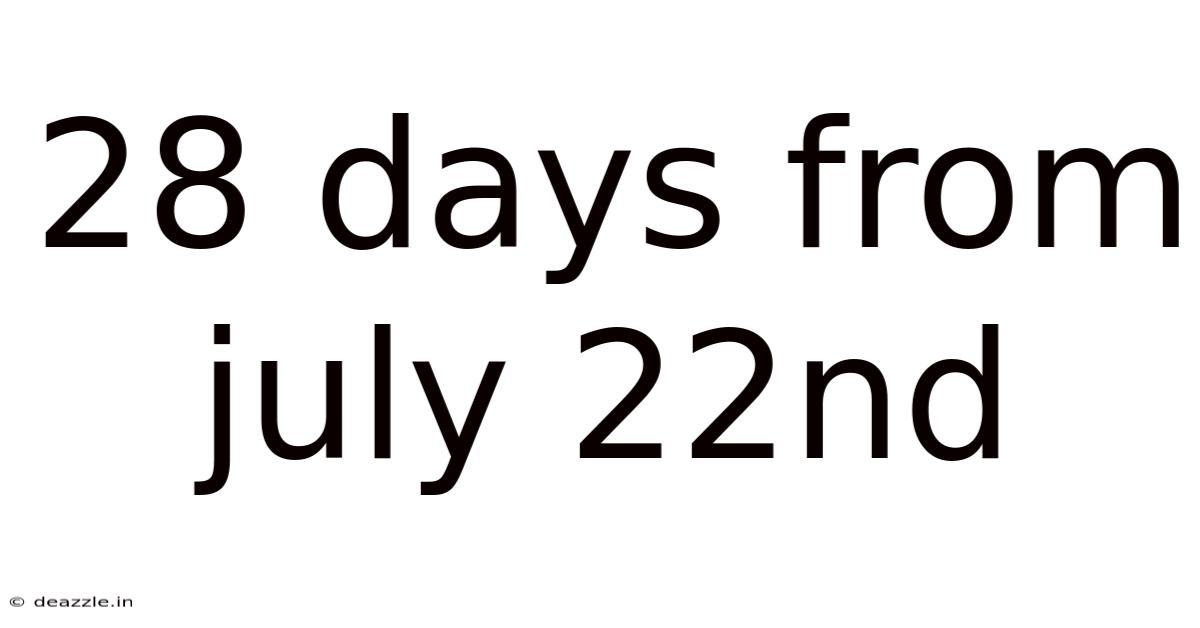28 Days From July 22nd