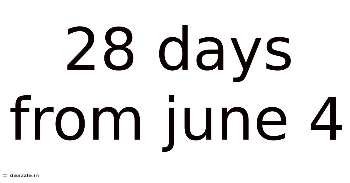 28 Days From June 4