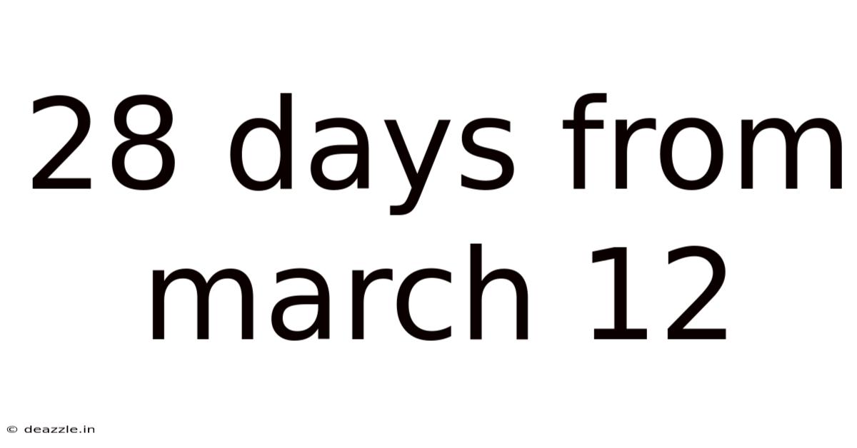 28 Days From March 12