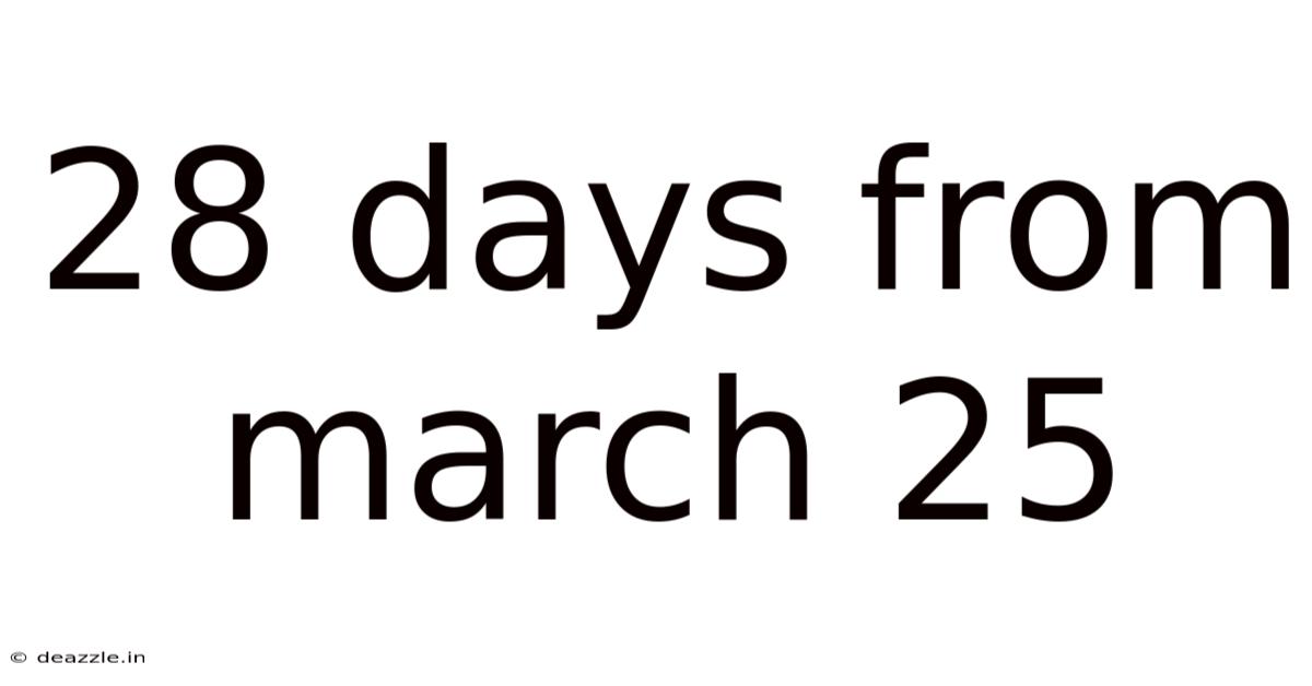 28 Days From March 25