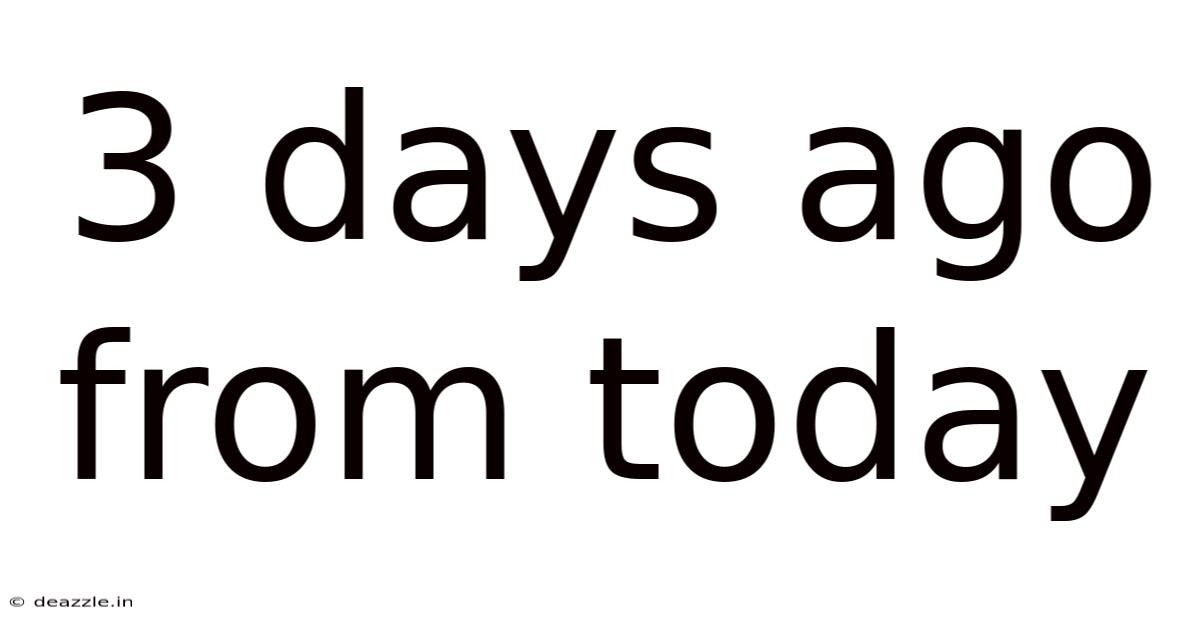 3 Days Ago From Today