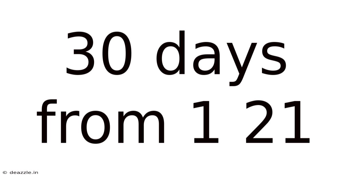 30 Days From 1 21