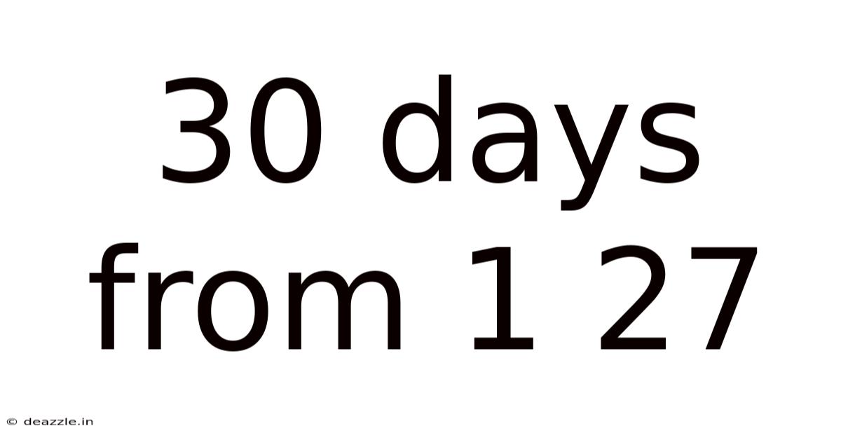 30 Days From 1 27