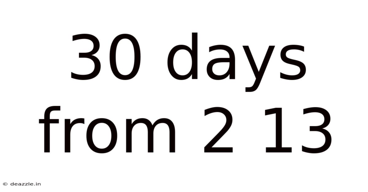 30 Days From 2 13