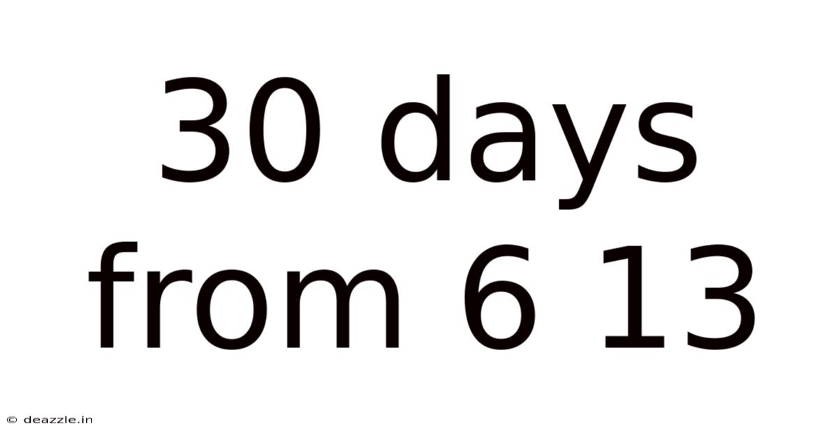 30 Days From 6 13
