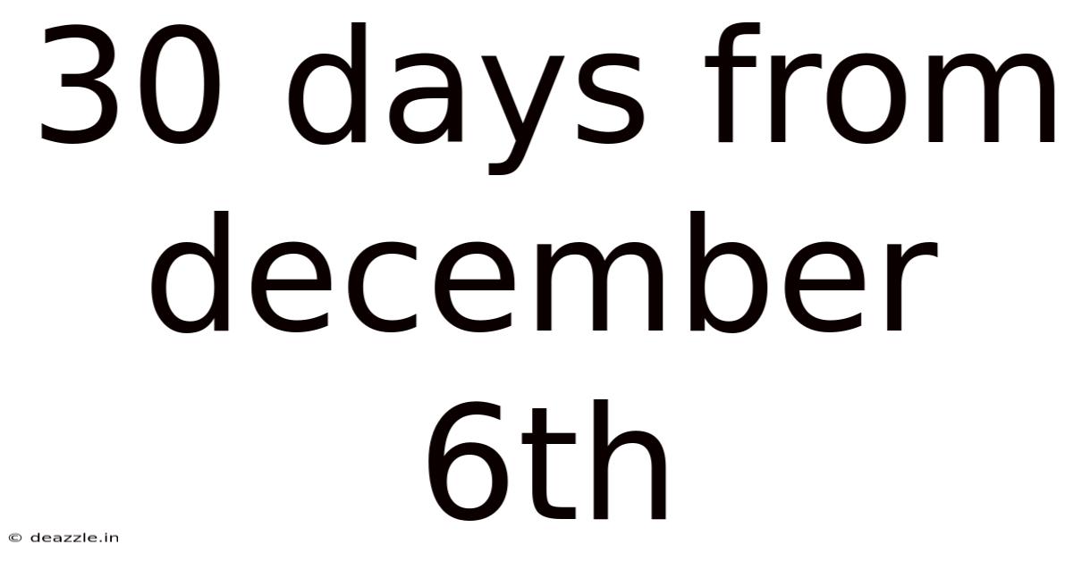 30 Days From December 6th