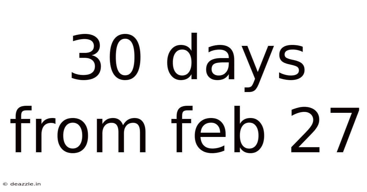 30 Days From Feb 27