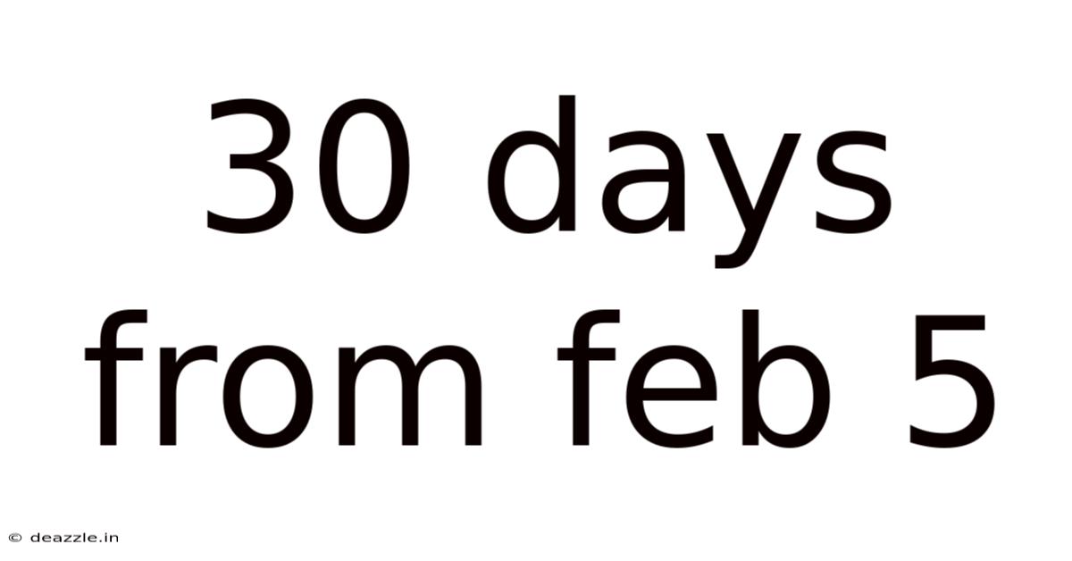 30 Days From Feb 5