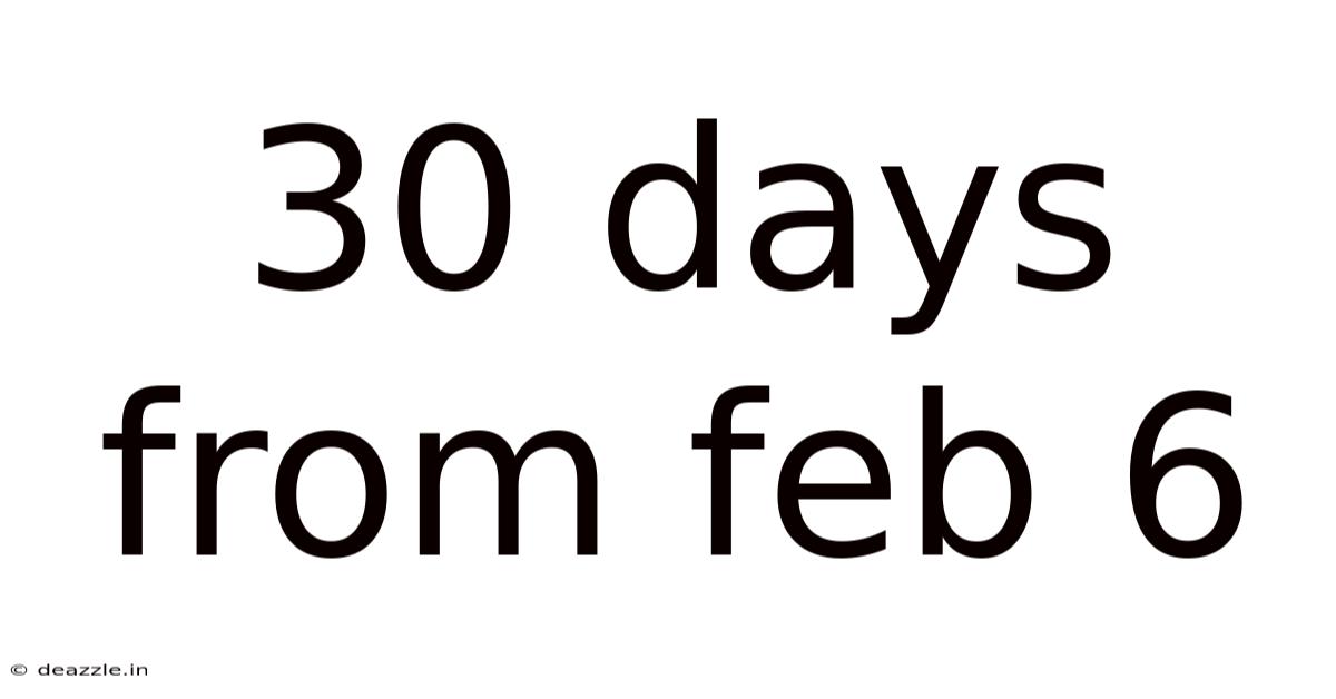 30 Days From Feb 6