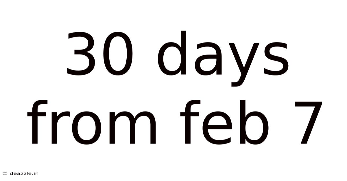 30 Days From Feb 7