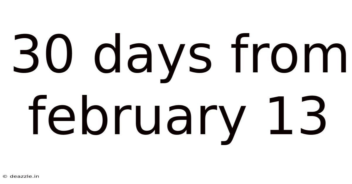 30 Days From February 13