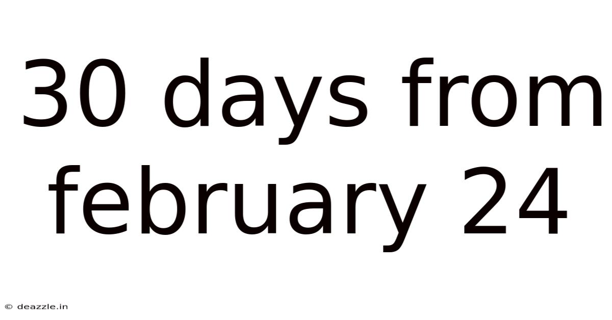 30 Days From February 24