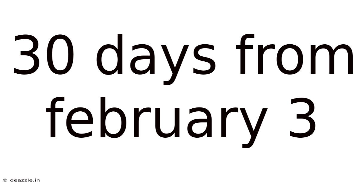 30 Days From February 3