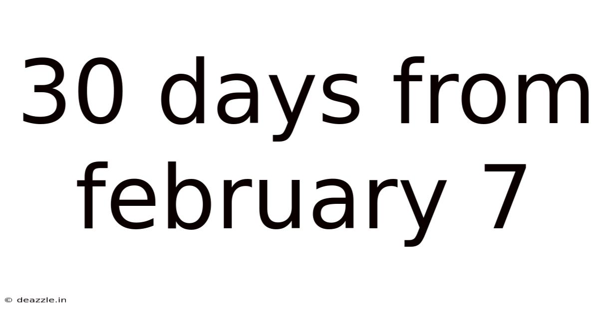 30 Days From February 7