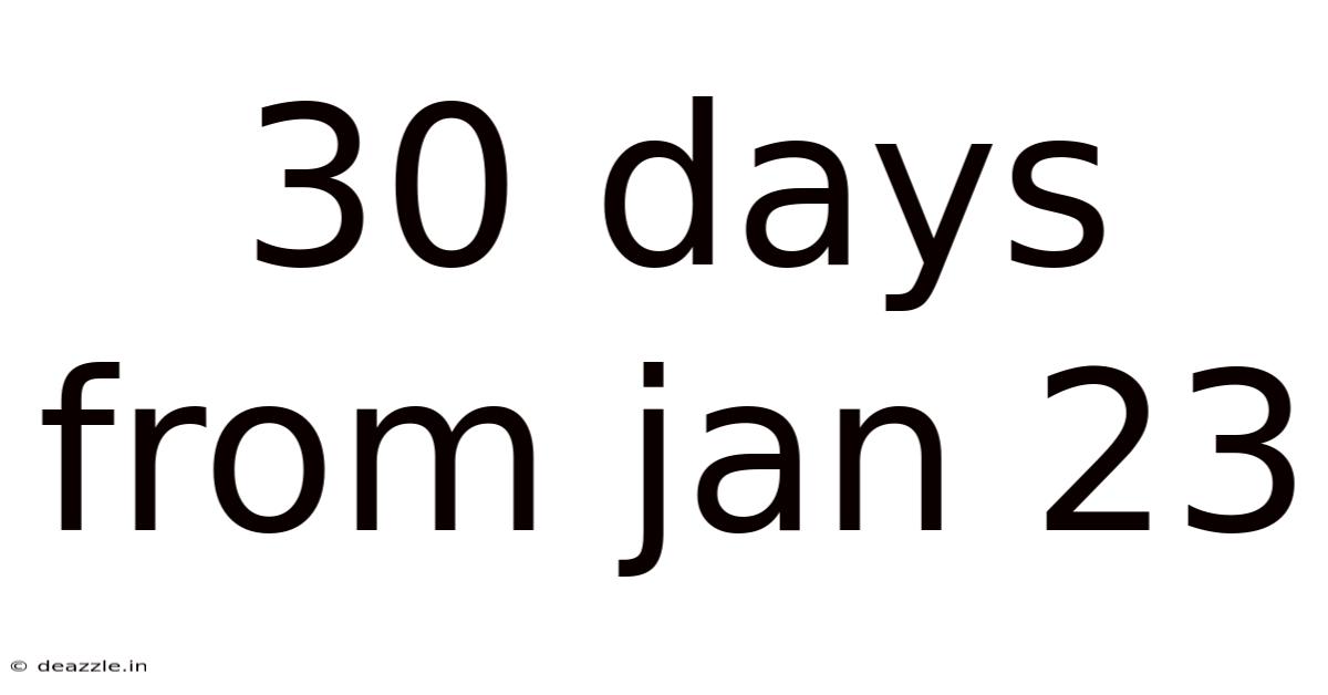 30 Days From Jan 23