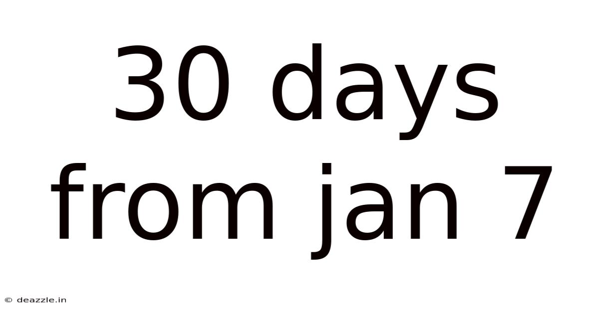30 Days From Jan 7