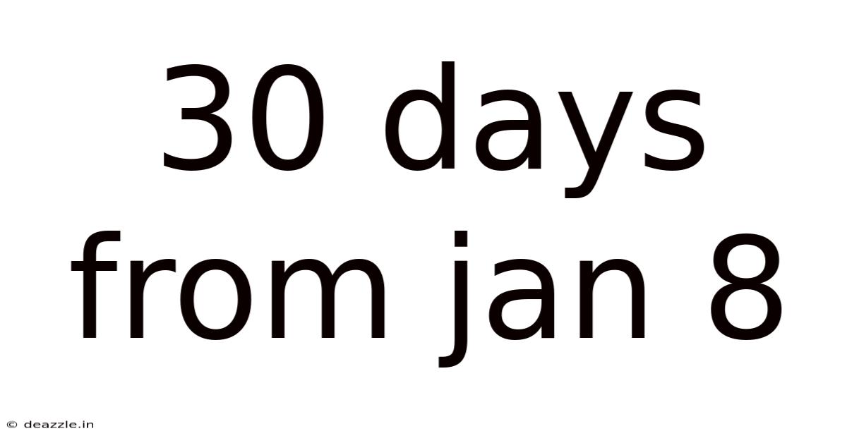 30 Days From Jan 8