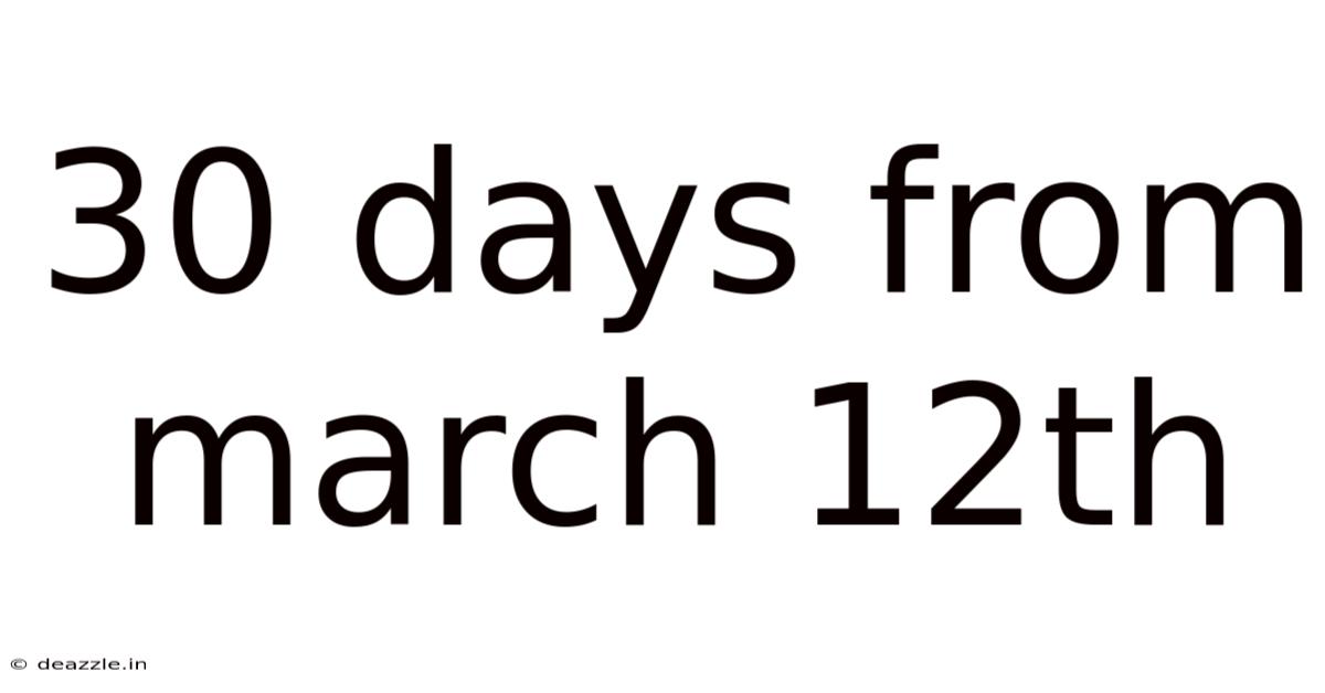 30 Days From March 12th