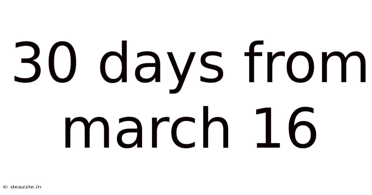 30 Days From March 16