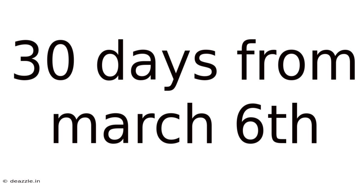 30 Days From March 6th