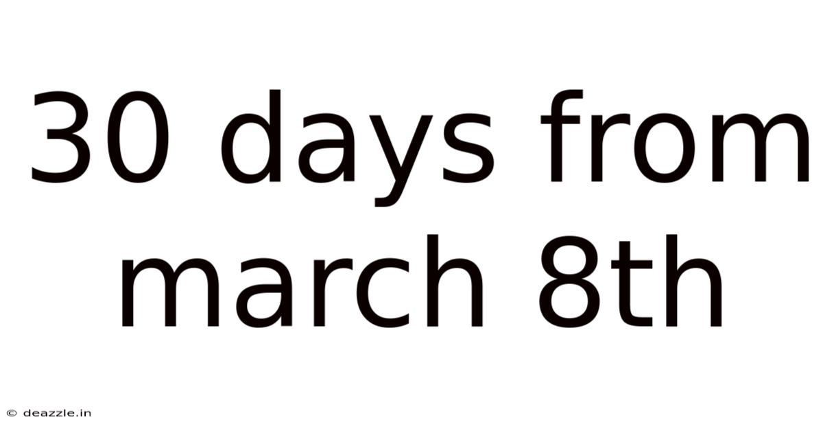 30 Days From March 8th