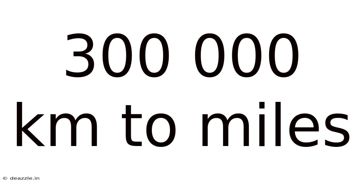 300 000 Km To Miles