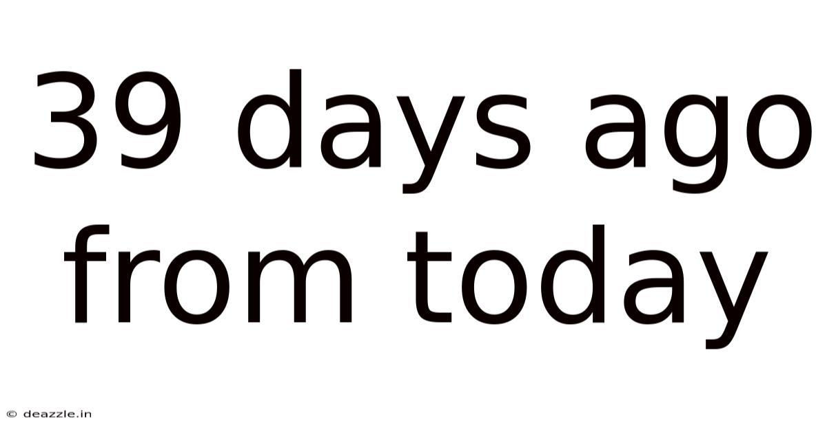 39 Days Ago From Today