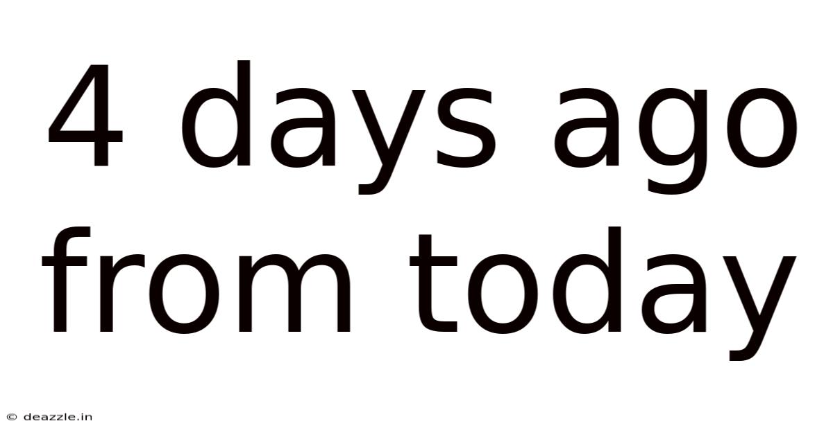 4 Days Ago From Today