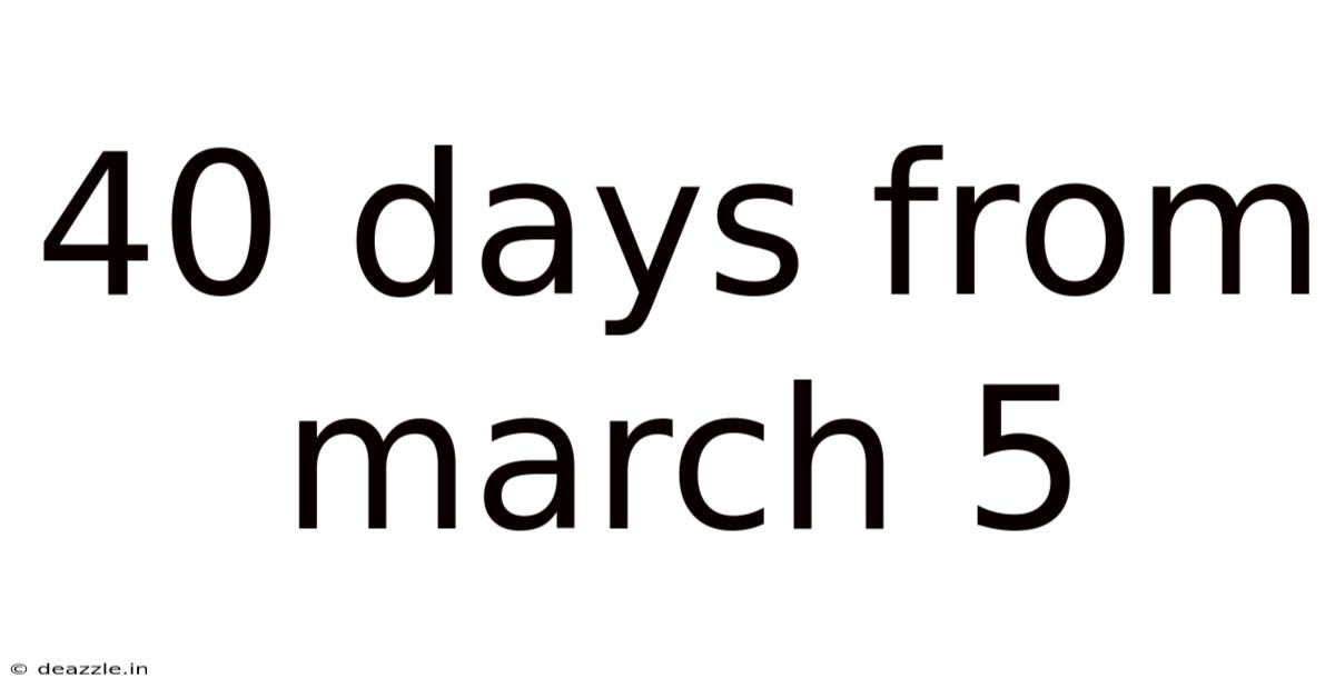 40 Days From March 5