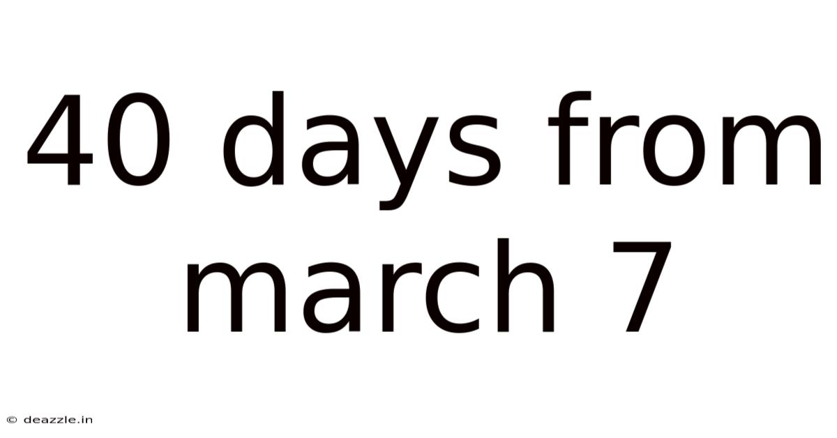 40 Days From March 7